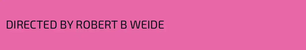 DIRECTED BY ROBERT B WEIDE
